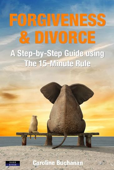 Forgiveness & Divorce: A Step-by-Step Guide using The 15-Minute Rule - Caroline Buchanan