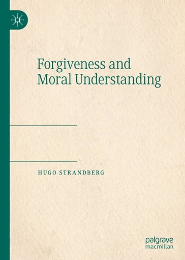 Forgiveness and Moral Understanding - Hugo Strandberg