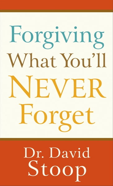 Forgiving What You'll Never Forget - Dr. David Stoop