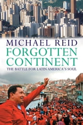 Forgotten Continent: The Battle for Latin America s Soul