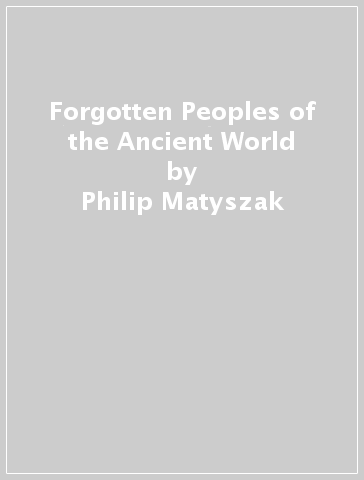 Forgotten Peoples of the Ancient World - Philip Matyszak