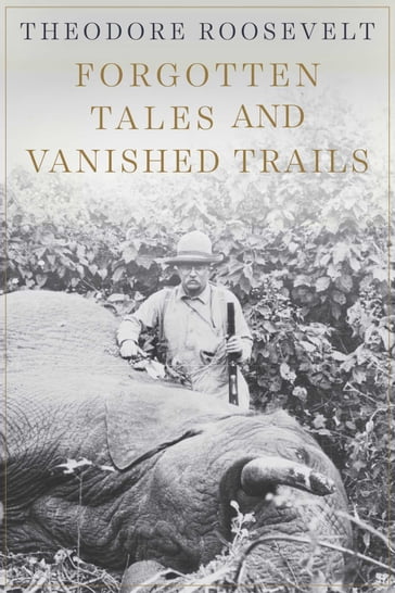 Forgotten Tales and Vanished Trails - Theodore Roosevelt