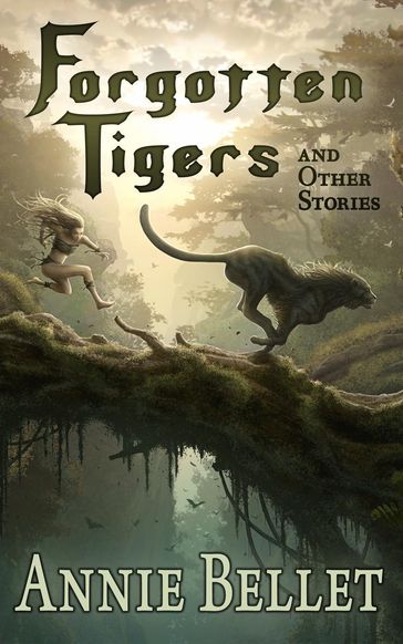 Forgotten Tigers and Other Stories - Annie Bellet