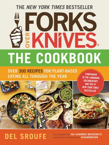 Forks Over Knives - The Cookbook: Over 300 Simple and Delicious Plant-Based Recipes to Help You Lose Weight, Be Healthier, and Feel Better Every Day (Forks Over Knives) - Julieanna Hever - Judy Micklewright - Isa Chandra Moskowitz - Del Sroufe - Darshana Thacker