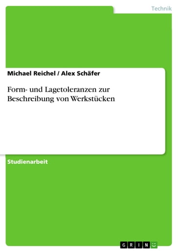 Form- und Lagetoleranzen zur Beschreibung von Werkstücken - Alex Schafer - Michael Reichel