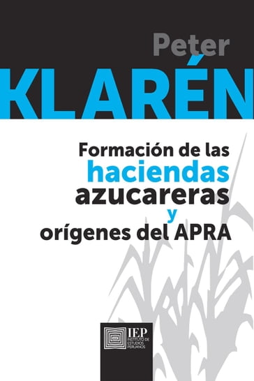 Formación de las haciendas azucareras y orígenes el Apra - Peter Klarén