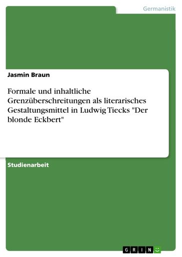 Formale und inhaltliche Grenzüberschreitungen als literarisches Gestaltungsmittel in Ludwig Tiecks 'Der blonde Eckbert' - Jasmin Braun