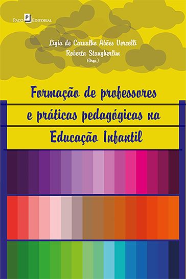 Formação de Professores e Práticas Pedagógicas na Educação Infantil - Ligia de Carvalho Abões Vercelli - Roberta Stangherlim