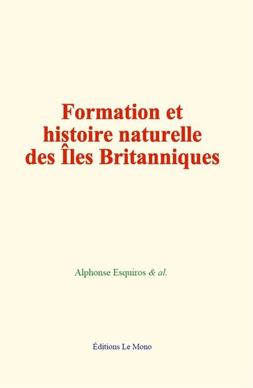 Formation et histoire naturelle des îles Britanniques - Alphonse Esquiros - &Al.