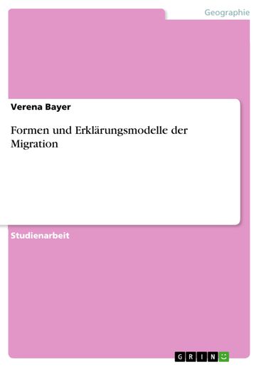 Formen und Erklärungsmodelle der Migration - Verena Bayer