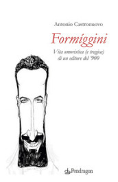 Formíggini. Vita umoristica (e tragica) di un editore del  900