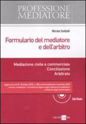 Formulario del mediatore e dell arbitro. Mediazione civile e commerciale. Conciliazione. Arbitrato. Con CD-ROM