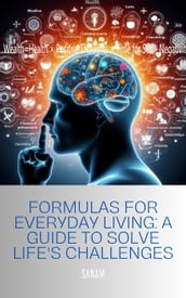 Formulas for Everyday Living: A Guide to Solve Life s Challenges