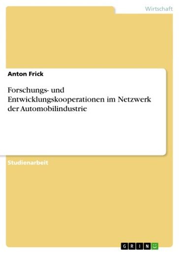 Forschungs- und Entwicklungskooperationen im Netzwerk der Automobilindustrie - Anton Frick
