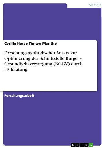 Forschungsmethodischer Ansatz zur Optimierung der Schnittstelle Bürger - Gesundheitsversorgung (Bü-GV) durch IT-Beratung - Cyrille Herve Timwo Monthe