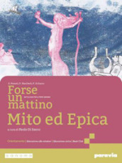 Forse un mattino. Antologia di Mito ed Epica. Per il 1° biennio delle Scuole superiori. Con e-book. Con espansione online