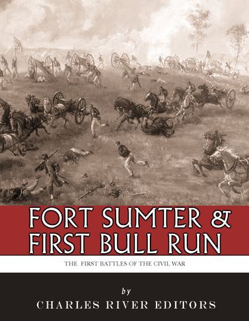 Fort Sumter & First Bull Run: The First Battles of the Civil War - Charles River Editors