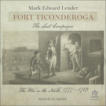 Fort Ticonderoga, The Last Campaigns - Mark Edward Lender
