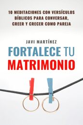 Fortalece tu matrimonio: 10 principios bíblicos para leer, creer y crecer como pareja