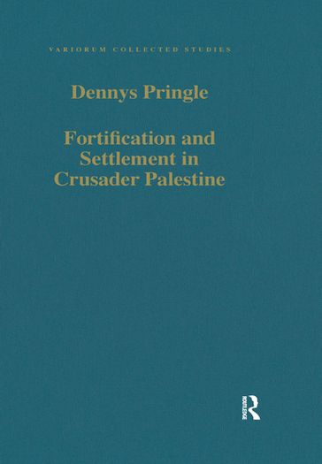 Fortification and Settlement in Crusader Palestine - Denys Pringle