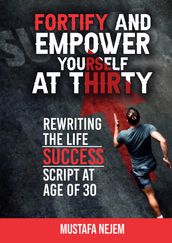 Fortify and Empower Yourself at Thirty: Rewriting the Life Success Script