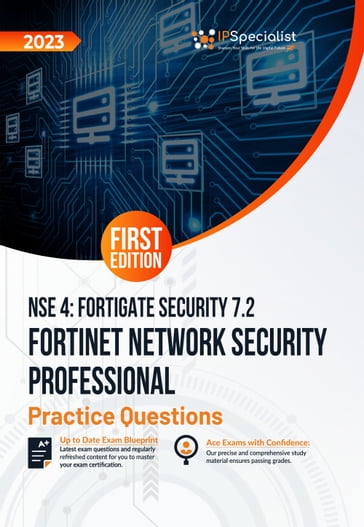 Fortinet Network Security Professional NSE 4 - FortiGate Security 7.2 +200 Exam Practice Questions with detail explanations and reference links: First Edition - 2023 - IP Specialist