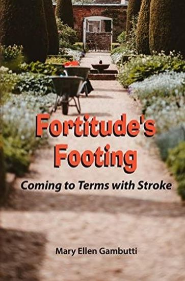 Fortitude's Footing: Coming to Terms With Stroke - Mary Ellen Gambutti