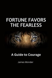 Fortune Favors the Fearless: A Guide to Courage