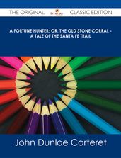 A Fortune Hunter; Or, The Old Stone Corral - A Tale of the Santa Fe Trail - The Original Classic Edition