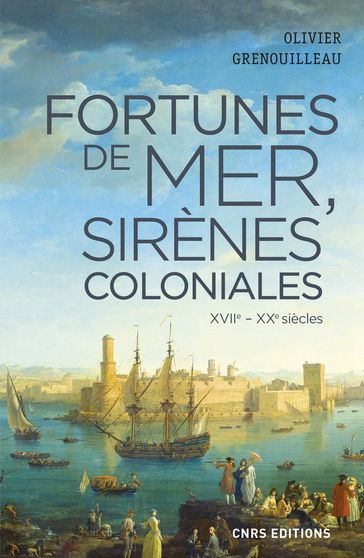 Fortunes de mer, sirènes coloniales - Olivier Grenouilleau