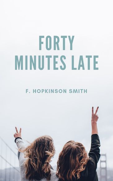 Forty Minutes Late - F. Hopkinson Smith