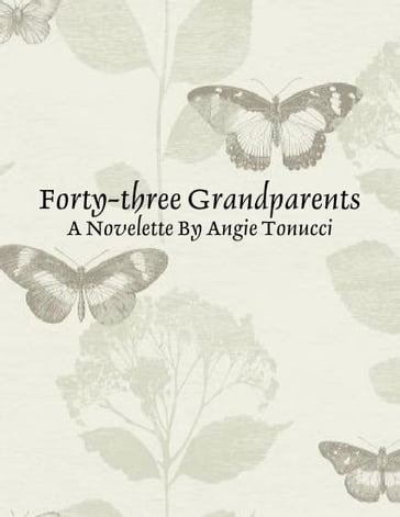 Forty-three Grandparents - A Novelette By Angie Tonucci - Angie Tonucci