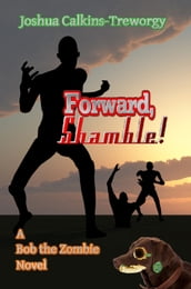 Forward, Shamble! A Bob the Zombie Novel