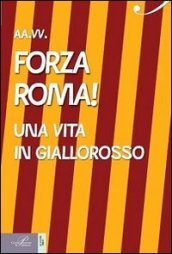 Forza Roma! Una vita in giallorosso