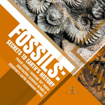 Fossils : Secrets to Earth's History   Fossil Guide   Geology for Teens   Interactive Science Grade 8   Children's Earth Sciences Books - Baby Professor