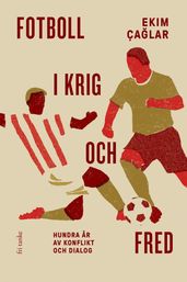 Fotboll i krig och fred : Hundra ar av konflikt och dialog