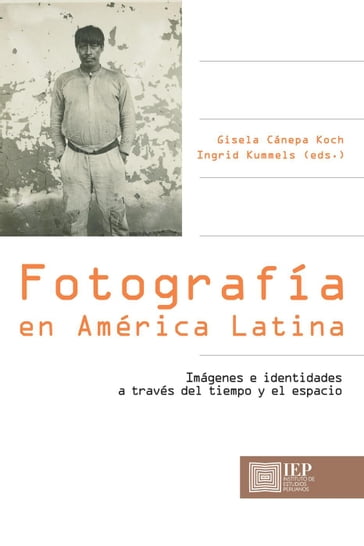 Fotografía en América Latina - Gisela Cánepa Koch - Ingrid Kummels