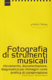 Fotografare strumenti musicali. Rilevamento, documentazione, diagnostica per immagini come pratica di conservazione