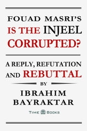 Fouad Masri s Is the Injeel Corrupted? A Reply, Refutation and Rebuttal