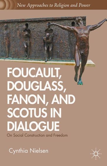 Foucault, Douglass, Fanon, and Scotus in Dialogue - Carl August Nielsen