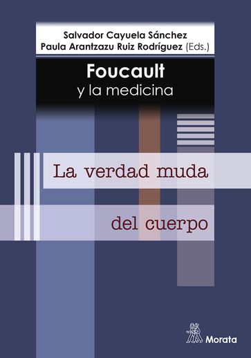 Foucault y la medicina. La verdad muda del cuerpo - Salvador Cayuela Sánchez - Paula Arantzazu Ruiz Rodríguez