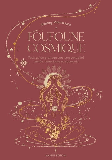 Foufoune cosmique - Petit guide pratique vers une sexualité sacrée, consciente et épanouie - Malory Malmasson