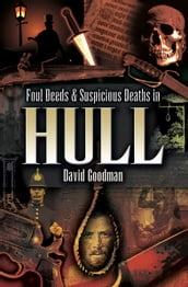 Foul Deeds & Suspicious Deaths in Hull