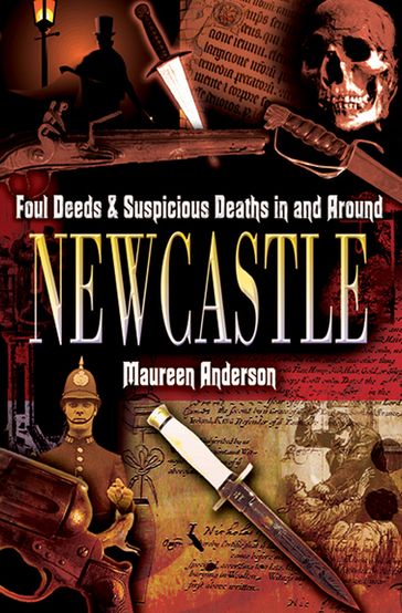 Foul Deeds & Suspicious Deaths in and Around Newcastle - Maureen Anderson