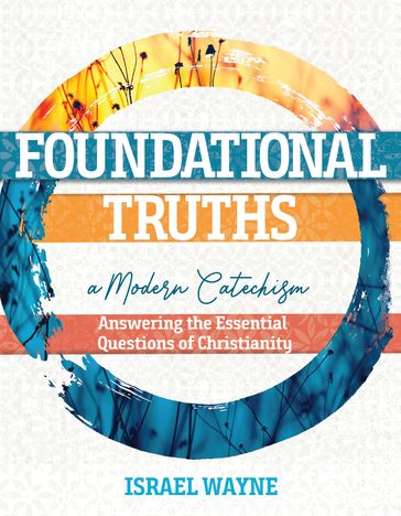 Foundational Truths: A Modern Catechism - Israel Wayne