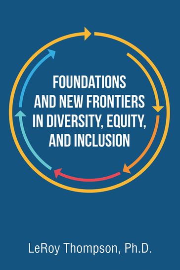 Foundations And New Frontiers In Diversity, Equity, And Inclusion - LeRoy Thompson Ph.D.