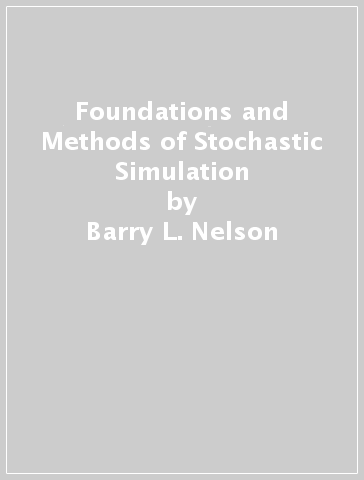 Foundations and Methods of Stochastic Simulation - Barry L. Nelson - Linda Pei