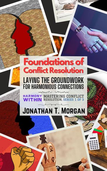 Foundations of Conflict Resolution: Laying the Groundwork for Harmonious Connections - Jonathan T. Morgan