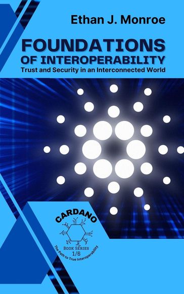 Foundations of Interoperability: Trust and Security in an Interconnected World - Ethan J. Monroe