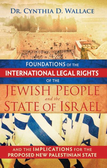 Foundations of the International Legal Rights of the Jewish People and the State of Israel - Dr. Cynthia D. Wallace